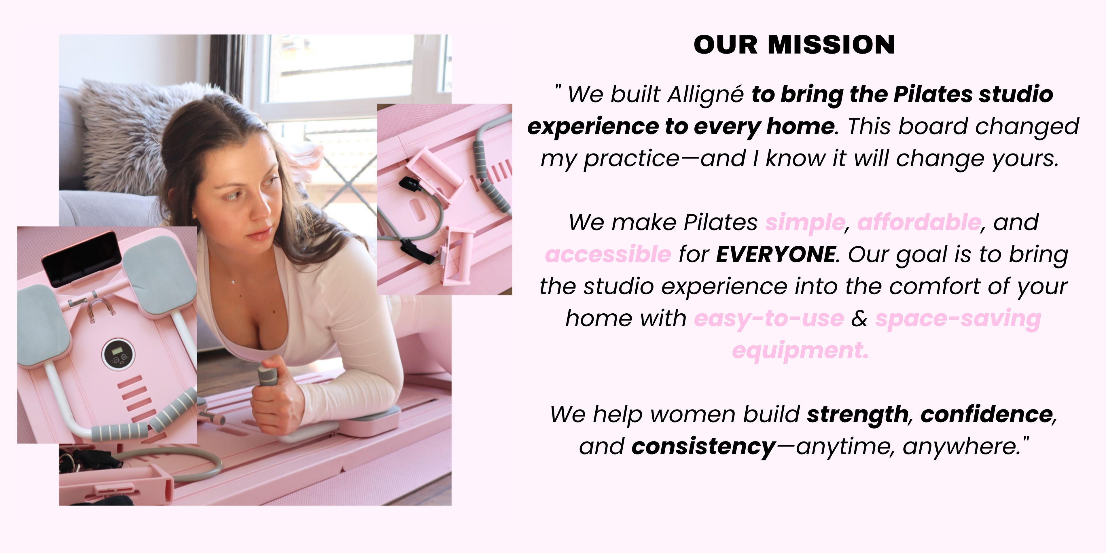 Alligné™ Pilates board and accessories with a woman using the reformer for a home workout. Mission statement emphasizing accessibility, affordability, and convenience for Pilates at home.
